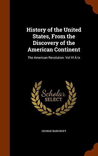 History of the United States, From the Discovery of the American Continent: The American Revolution. Vol VI À Ix