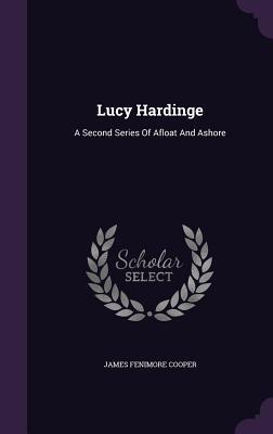 Lucy Hardinge: A Second Series Of Afloat And Ashore