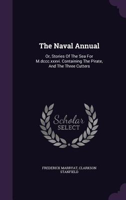 The Naval Annual: Or, Stories Of The Sea For M.dccc.xxxvi. Containing The Pirate, And The Three Cutters