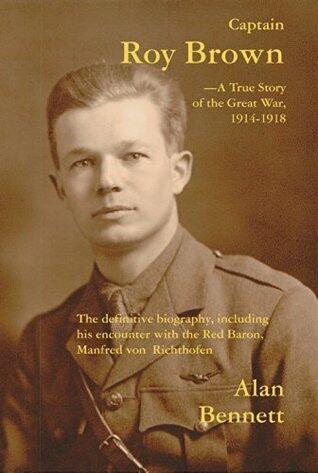 Captain Roy Brown, A True Story of the Great War, 1914-1918