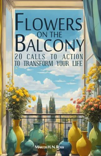 Flowers on the Balcony: 20 calls to action to transform your life