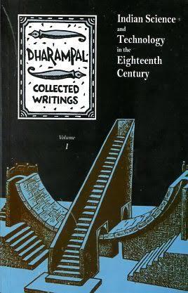 Dharampal Collected Writings Volume I: Indian Science And Technology In The Eighteenth Century