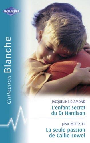 L'enfant secret du Dr Hardison - La seule passion de Callie Lowel (Harlequin Blanche)