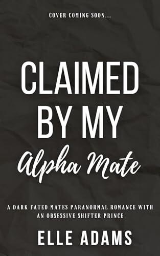 Claimed By My Alpha Mate: A Dark Fated Mates Paranormal Romance with an Obsessive Shifter Prince