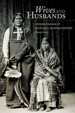 Wives and Husbands: Gender and Age in Southern Arapaho History (Volume 4)