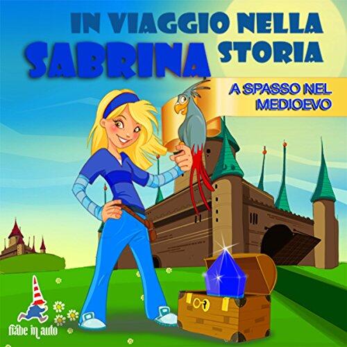 Sabrina a spasso nel Medioevo: Sabrina in viaggio nella storia