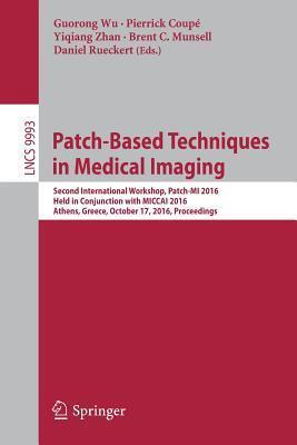 Patch-Based Techniques in Medical Imaging: Second International Workshop, Patch-MI 2016, Held in Conjunction with MICCAI 2016, Athens, Greece, October ... Vision, Pattern Recognition, and Graphics)