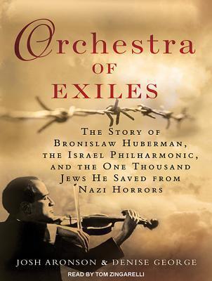 Orchestra of Exiles: The Story of Bronislaw Huberman, the Israel Philharmonic, and the One Thousand Jews He Saved from Nazi Horrors