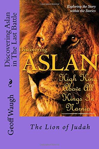 Discovering Aslan In 'The Last Battle' By C. S. Lewis: The Lion Of Judah (A Devotional Commentary On The Chronicles Of Narnia)