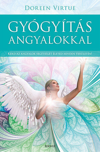 Gyógyítás angyalokkal - Kérd az angyalok segítségét életed minden területén!