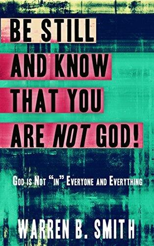 Be Still and Know that You are NOT God: God is not "in" everyone and everything