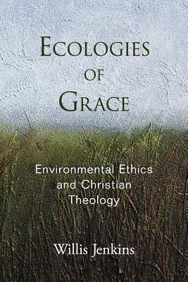 Ecologies of Grace: Environmental Ethics and Christian Theology