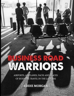 Business Road Warriors: Airports, Airplanes, Faces and Places of Business Travel in the Late '80s