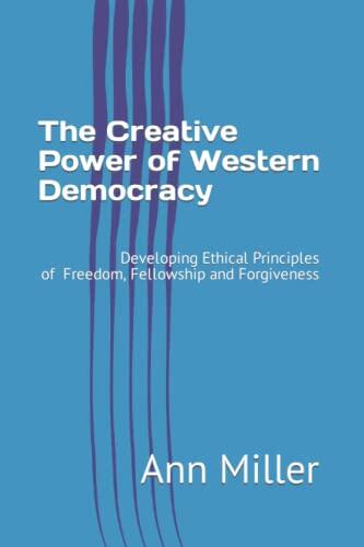 The Creative Power of Western Democracy: Developing Ethical Principles of Freedom, Fellowship and Forgiveness