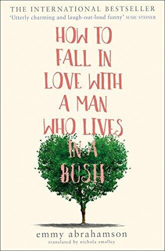 How to Fall in Love with a Man Who Lives in a Bush: A Romantic Comedy Adult Fiction Novel Based on a True Story