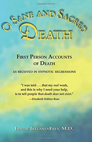 O Sane and Sacred Death (First Person Accounts of Death as Received in Hypnotic Regressions)