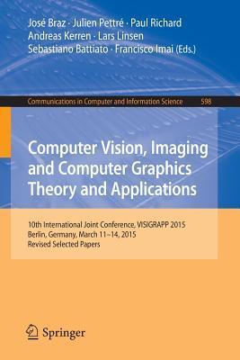 Computer Vision, Imaging and Computer Graphics Theory and Applications: 10th International Joint Conference, VISIGRAPP 2015, Berlin, Germany, March ... in Computer and Information Science, 598)