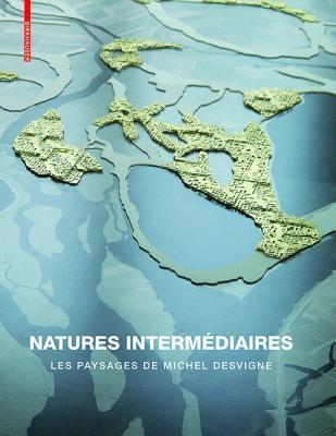 Natures Interm�diaires: Les Paysages de Michel Desvigne