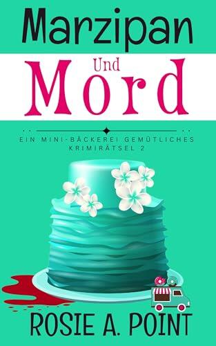 Marzipan und Mord (Ein Mini-Bäckerei Gemütliches Krimirätsel 2)