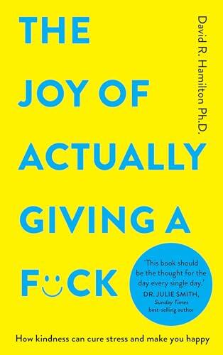 The Joy of Actually Giving a F*ck: How Kindness Can Cure Stress and Make You Happy