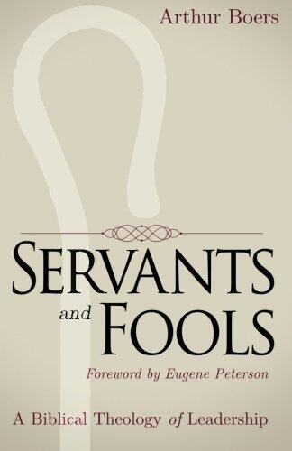 Servants and Fools: A Biblical Theology of Leadership