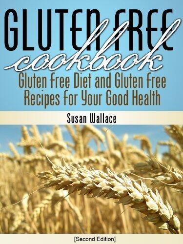 Gluten Free Cookbook: Gluten Free Diet and Gluten Free Recipes for Your Good Health