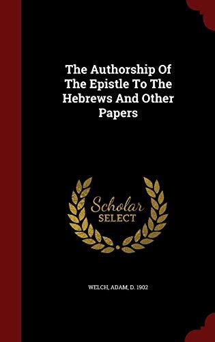 The Authorship Of The Epistle To The Hebrews And Other Papers