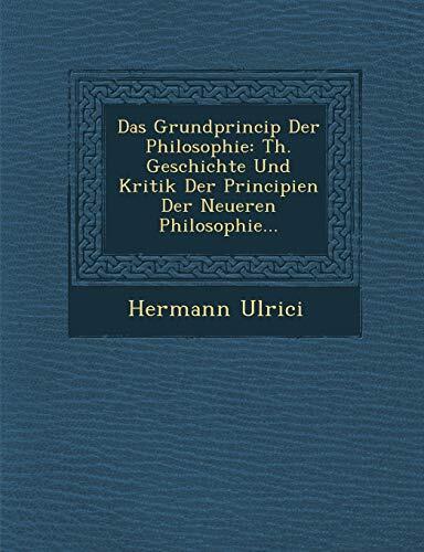 Das Grundprincip Der Philosophie: Th. Geschichte Und Kritik Der Principien Der Neueren Philosophie...