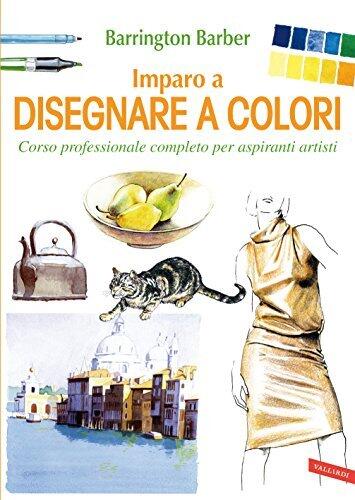 Imparo a disegnare a colori: Corso professionale completo per aspiranti artisti