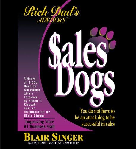 Rich Dad's Advisors: SalesDogs®: You Do Not Have to Be an Attack Dog to Be Successful in Sales