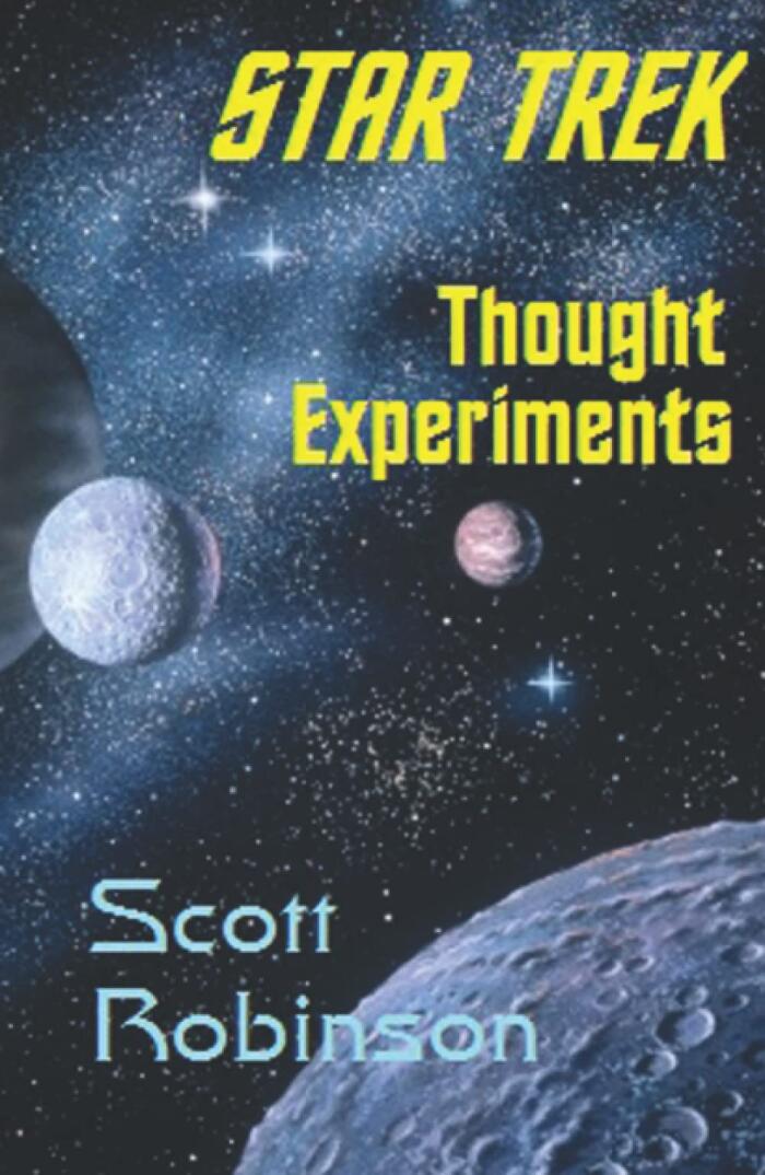 Star Trek Thought Experiments: Mind-Expanding Excursions into Philosophical Deep Space