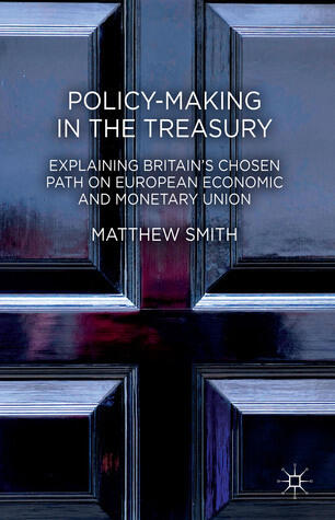 Policy-Making in the Treasury: Explaining Britain's Chosen Path on European Economic and Monetary Union.