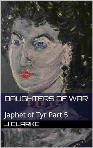 Daughters of War: Japhet of Tyr Part 5