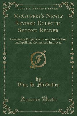 McGuffey's Newly Revised Eclectic Second Reader: Containing Progressive Lessons in Reading and Spelling; Revised and Improved