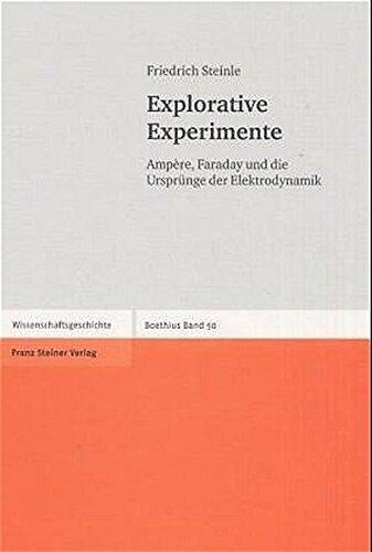 Explorative Experimente: Ampere, Faraday und die Urspruenge der Elektrodynamik (Boethius)