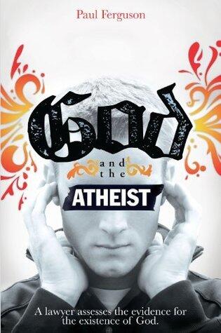 God and the Atheist: A Lawyer Assesses the Evidence for the Existence of God