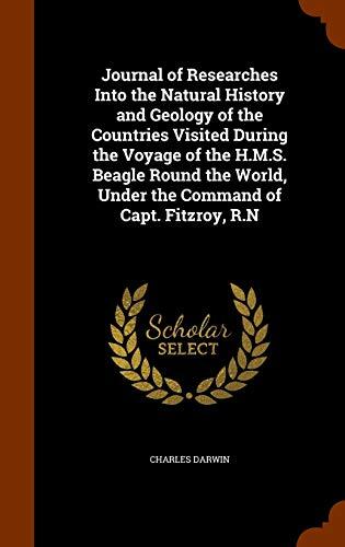 Journal of Researches Into the Natural History and Geology of the Countries Visited During the Voyage of the H.M.S. Beagle Round the World, Under the Command of Capt. Fitzroy, R.N