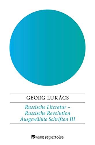 Russische Literatur – Russische Revolution: Puschkin - Tolstoi - Dostojewskij - Fadejew - Makarenko - Scholochow - Solschenizyn (Lukács: Ausgewählte Schriften 3)