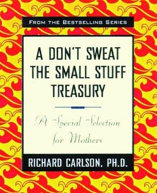 A Don't Sweat the Small Stuff Treasury: A Special Selection for Mothers
