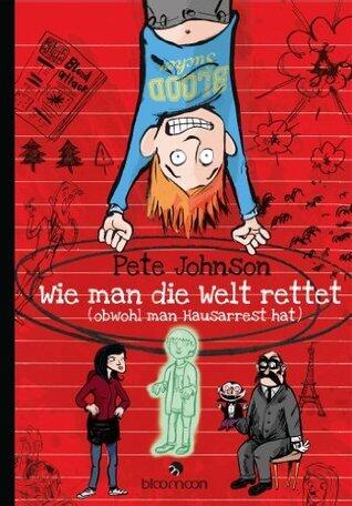 Wie man die Welt rettet: ... obwohl man Hausarrest hat