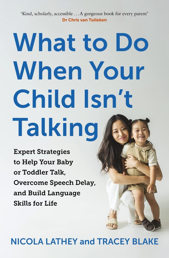 What to Do When Your Child Isn't Talking: Expert Strategies to Help Your Baby or Toddler Talk, Overcome Speech Delay, & Build Language Skills for Life