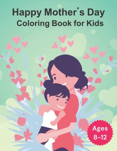 Happy Mother's Day Coloring Book for Kids Ages 8-12: Mommy and Me Coloring Book with 50 Super Sweet and Positively Delighted Coloring Pages for Kids