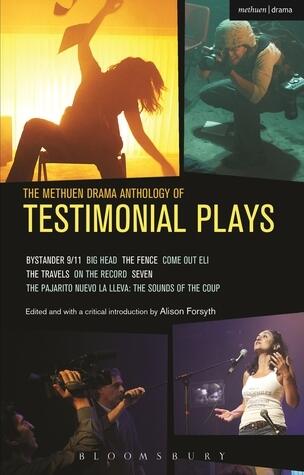 The Methuen Drama Anthology of Testimonial Plays: Bystander 9/11; Big Head; The Fence; Come Out Eli; The Travels; On the Record; Seven; Pajarito Nuevo ... The Sounds of the Coup