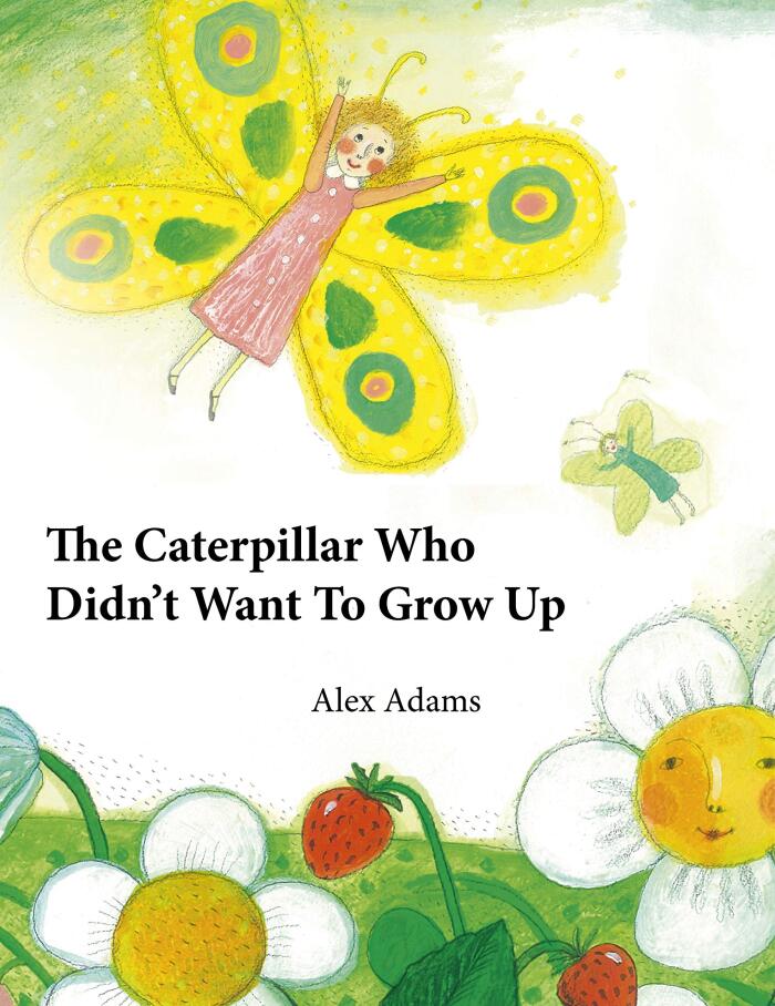 The Caterpillar Who Didn’t Want To Grow Up: A Story of Becoming