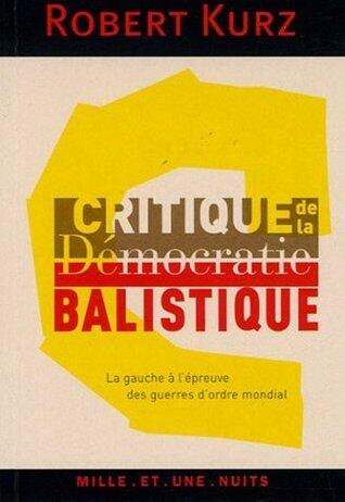 Critique de la démocratie balistique: La gauche à l'épreuve des guerres d'ordre mondial