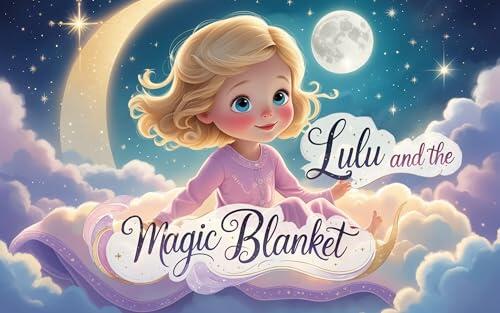Lulu and the Magic Blanket: A Gentle Bedtime Story to Help Little Girls Overcome Fear of the Dark