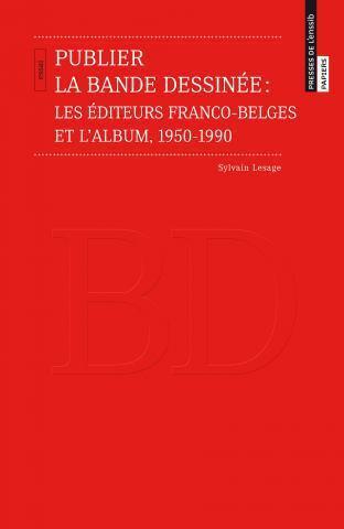Publier la bande dessinée : les éditeurs franco-belges et l’album, 1950-1990