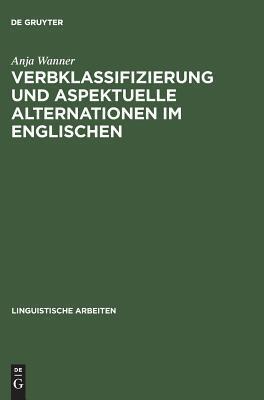 Verbklassifizierung und aspektuelle Alternationen im Englischen (Linguistische Arbeiten, 398)