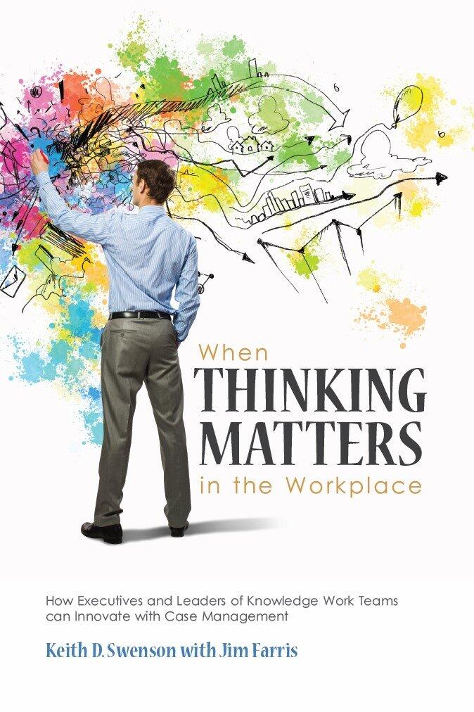 When Thinking Matters in the Workplace Part1: How Executives and Leaders of Knowledge Work Teams can Innovate with Case Management