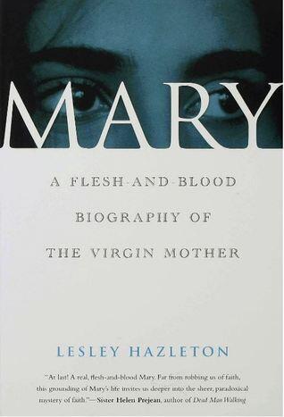 Mary: A Flesh-and-Blood Biography of the Virgin Mother